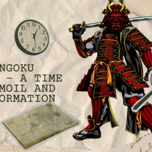 The Sengoku Period – A Time of Turmoil, and Transformation